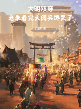 大明双穿:老朱看完大阅兵馋哭了在线阅读