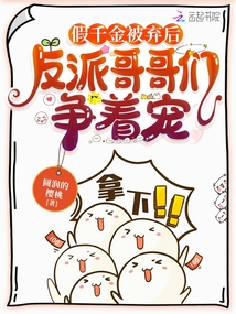 假千金被棄后,，反派哥哥們爭著寵