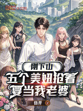 刚下山，五个美妞抢着要当我老婆在线阅读