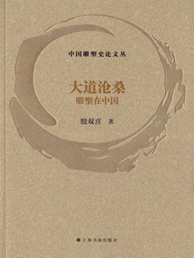 中國雕塑史論文叢·大道滄桑：雕塑在中國