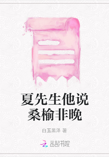 夏先生他說(shuō)桑榆非晚