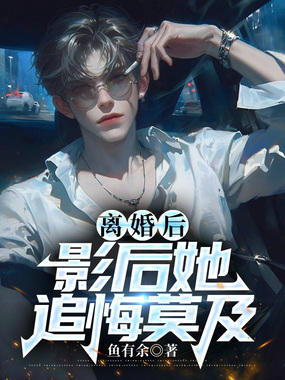 离婚后,影后她追悔莫及在线阅读