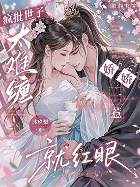 疯批世子太难缠,娇娇一惹就红眼在线阅读