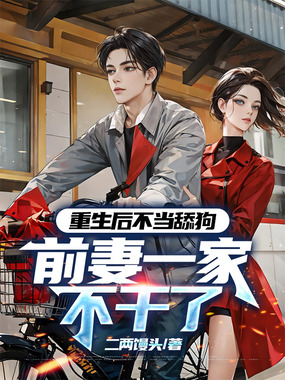 重生后不当舔狗,前妻一家不干了在线阅读