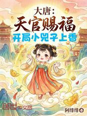 大唐:天官赐福,开局小兕子上香在线阅读