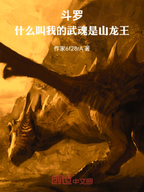 斗罗：什么叫我的武魂是山龙王在线阅读