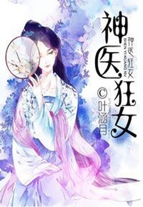 神医狂女最新章节-神医狂女最新章节无弹窗全文阅读-QQ阅读女生网