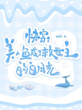 快穿:美人鱼成了救世主的白月光在线阅读
