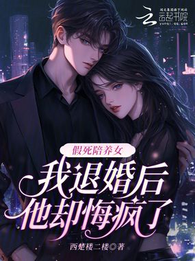 假死陪养女，我退婚后他却悔疯了在线阅读