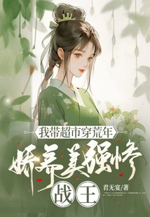 我帶超市穿荒年,嬌養美強慘戰王