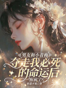 男友和小青梅奪走我必死的命運后，悔瘋了