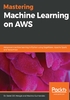 Mastering Machine Learning on AWS