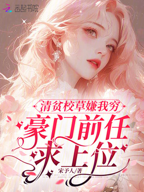 清贫校草嫌我穷，豪门前任求上位在线阅读
