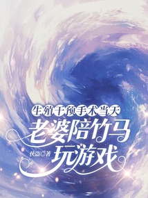 生殖干預手術當天，老婆陪竹馬玩游戲