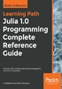 Julia 1.0 Programming Complete Reference Guide