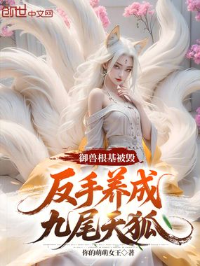 御兽根基被毁,反手养成九尾天狐在线阅读