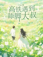 高铁遇到舔脚大叔在线阅读