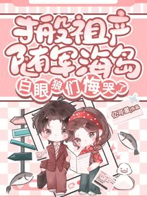 搬祖產隨軍海島,白眼狼們悔哭了