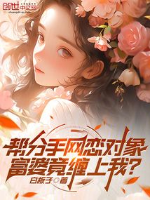 幫分手網(wǎng)戀對象,富婆竟纏上我?