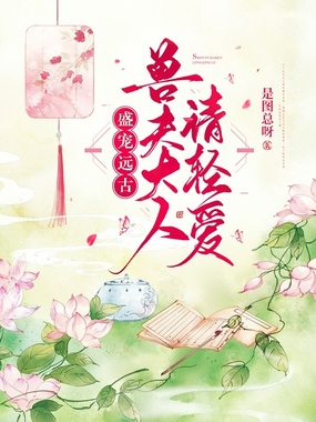 盛宠，远古大人请轻爱在线阅读