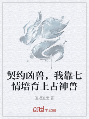 契约凶兽,我靠七情培育上古神兽在线阅读