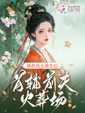 娇矜贵女重生后，首辅前夫火葬场在线阅读