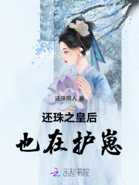 还珠之皇后也在护崽在线阅读