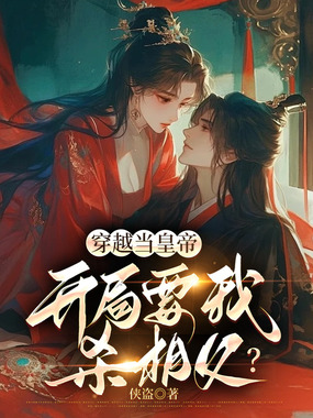 穿越当皇帝，开局要我杀相父？在线阅读