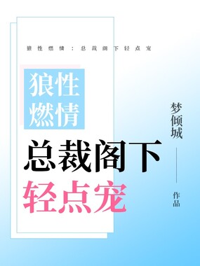 狼性燃情：总裁阁下轻点宠在线阅读