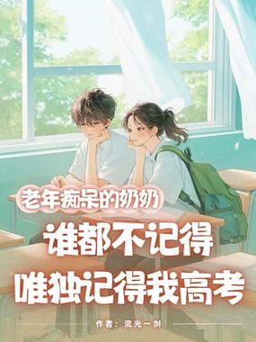 老年痴呆的奶奶谁都不记得，唯独记得我高考在线阅读