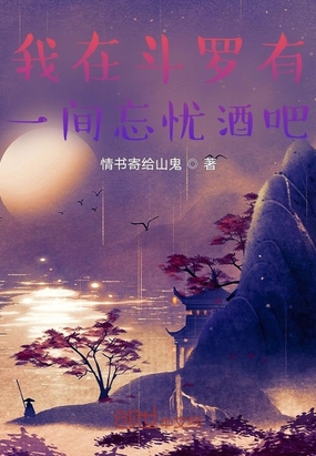我在斗罗有一间忘忧酒吧在线阅读