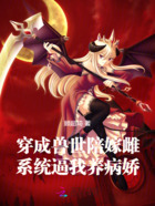 穿成兽世陪嫁雌,系统逼我养病娇在线阅读