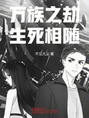 万族之劫生死相随最新章节全文无弹窗在线阅读-男武侠