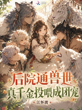 后院通兽世,真千金投喂成团宠在线阅读