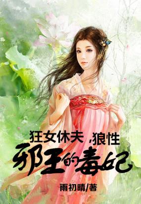 狂女休夫,狼性邪王的毒妃最新章节全文无弹窗在线阅读-QQ阅读中文轻小说网