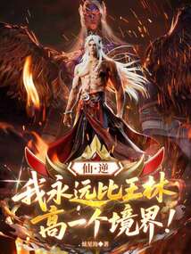 仙逆：我永远比王林高一个境界！在线阅读