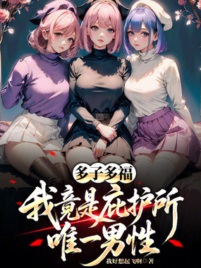 多子多福，我竟是庇护所唯一男性在线阅读