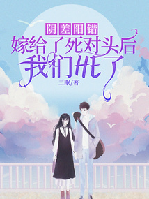 陰差陽錯嫁給了死對頭后我們HE了