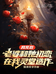 我死后老婆和她初戀在我靈堂造作