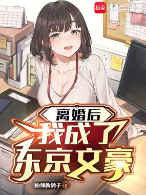 离婚后,我成了东京文豪在线阅读