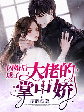 闪婚后成了大佬的掌中娇在线阅读