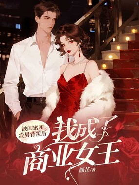 被闺蜜和渣男背叛后，我成了商业女王在线阅读