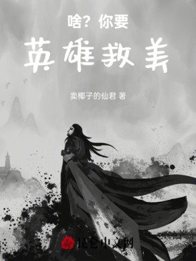 啥？你要英雄救美在线阅读
