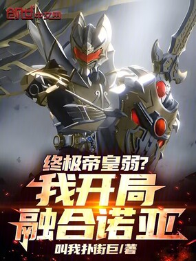 终极帝皇弱?我开局融合诺亚!在线阅读