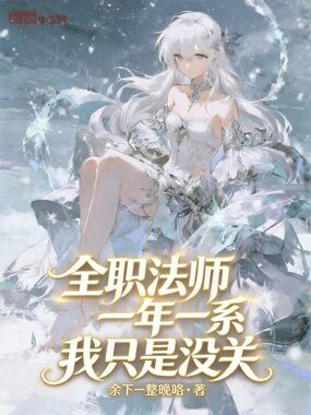 全职法师:一年一系,我只是没关在线阅读