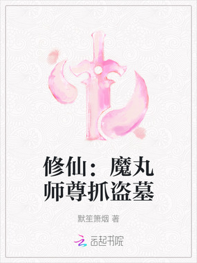 修仙：魔丸师尊抓盗墓在线阅读