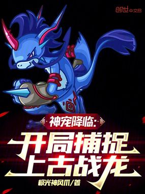 神宠降临：开局捕捉上古战龙在线阅读