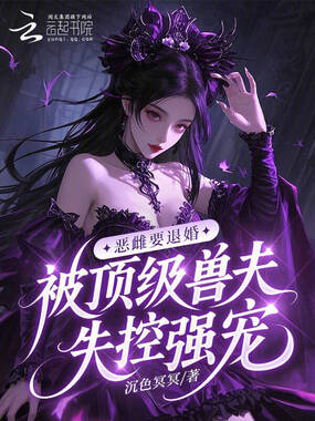 恶雌要退婚,被顶级兽夫失控强宠在线阅读