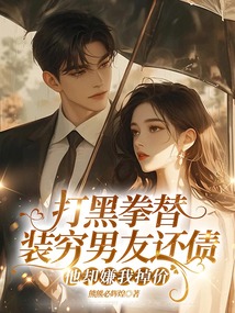 打黑拳替裝窮男友還債,他卻嫌我掉價(jià)