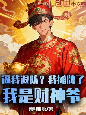 逼我退队，我摊牌了，我是财神爷在线阅读